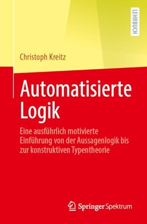 Kreitz, Christoph. Automatisierte Logik - Eine ausführlich motivierte Einführung von der Aussagenlogik bis zur konstruktiven Typentheorie. Springer-Verlag GmbH, 2026.