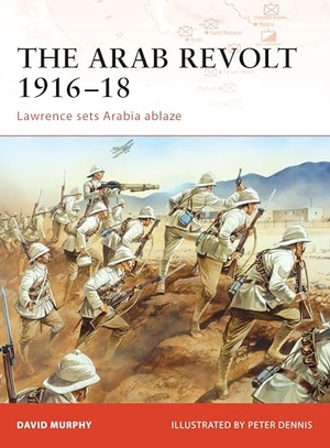 Murphy, David. The Arab Revolt 1916-18 - Lawrence sets Arabia ablaze. Bloomsbury Publishing plc, 2008.