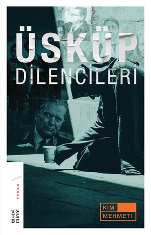Mehmeti, Kim. Üsküp Dilencileri. Ketebe Yayinlari, 2018.