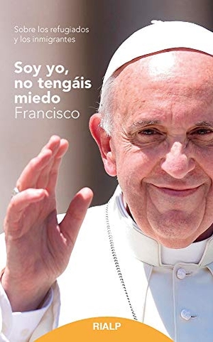 Francisco, Papa. Soy yo, no tengáis miedo : sobre los refugiados y los inmigrantes. Ediciones Rialp, S.A., 2019.