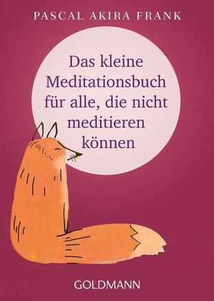 Frank, Pascal Akira. Das kleine Meditationsbuch für alle, die nicht meditieren können. Goldmann TB, 2017.
