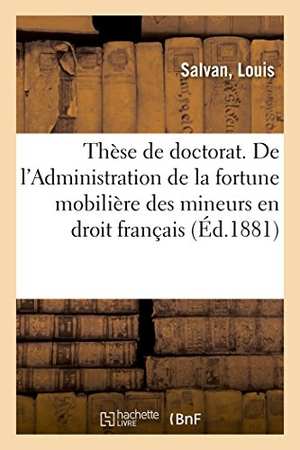 Salvan. Thèse de Doctorat. de l'Administration Du Tuteur En Droit Romain: de l'Administration de la Fortune Mobilière Des Mineurs En Droit Français. Faculté d. Hachette Livre - BNF, 2018.