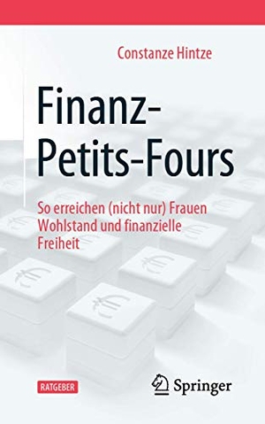 Hintze, Constanze. Finanz-Petits-Fours - So erreichen (nicht nur) Frauen Wohlstand und finanzielle Freiheit. Springer Fachmedien Wiesbaden, 2019.