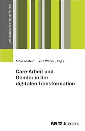 Kastein, Mara / Lena Weber (Hrsg.). Care-Arbeit und Gender in der digitalen Transformation. Juventa Verlag GmbH, 2022.