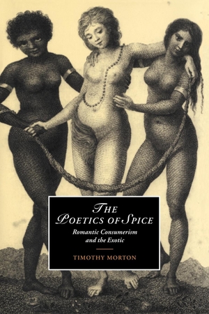 Morton, Timothy / Morton Timothy. The Poetics of Spice - Romantic Consumerism and the Exotic. Cambridge University Press, 2006.