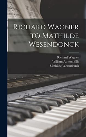 Ellis, William Ashton / Wagner, Richard et al. Richard Wagner to Mathilde Wesendonck. Tradd Street Press, 2022.