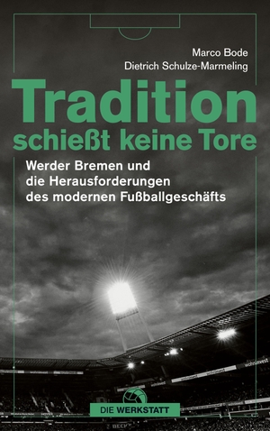 Bode, Marco / Dietrich Schulze-Marmeling. Tradition schießt keine Tore - Werder Bremen und die Herausforderungen des modernen Fußballs. Die Werkstatt GmbH, 2022.