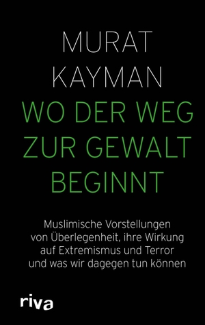 Kayman, Murat. Wo der Weg zur Gewalt beginnt - Muslimische Vorstellungen von Überlegenheit, ihre Wirkung auf Extremismus und Terror und was wir dagegen tun können. riva Verlag, 2021.