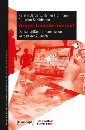 Jürgens, Kerstin / Hoffmann, Reiner et al. Arbeit transformieren! - Denkanstöße der Kommission »Arbeit der Zukunft«. Transcript Verlag, 2017.