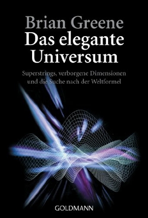 Greene, Brian. Das elegante Universum - Superstrings, verborgene Dimensionen und die Suche nach der Weltformel. Goldmann TB, 2006.