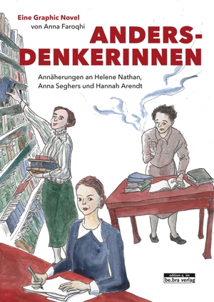 Faroqhi, Anna. Andersdenkerinnen - Annäherungen an Helene Nathan, Anna Seghers und Hannah Arendt. Bebra Verlag, 2022.