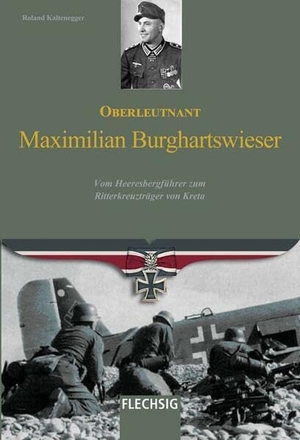 Kaltenegger, Roland. Oberleutnant Maximilian Burghartswieser - Vom Heeresbergführer zum Ritterkreuzträger von Kreta. Flechsig Verlag, 2023.