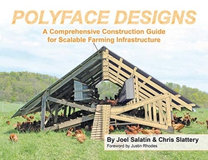 Slattery, Chris / Joel Salatin. Polyface Designs - A Comprehensive Construction Guide for Scalable Farming Infrastructure. Polyface, Incorporated, 2021.