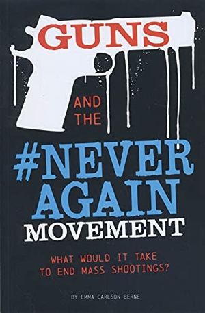 Bernay, Emma / Emma Carlson Berne. Guns and the #Neveragain Movement - What Would It Take to End Mass Shootings?. Capstone, 2019.