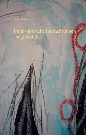 Debra, Pascal. Philosophische Betrachtungen -Segmentalia-. Books on Demand, 2016.