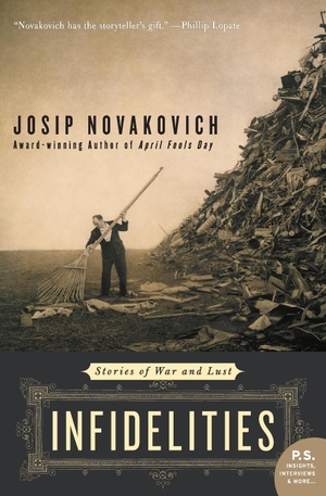 Novakovich, Josip. Infidelities - Stories of War and Lust. Harper Perennial, 2020.