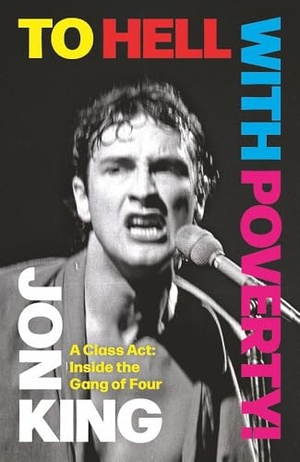 King, Jon. To Hell With Poverty! - A Class Act: Inside the Gang of Four. Little, Brown Book Group, 2025.