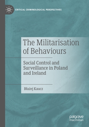 Kaucz, B¿a¿ej. The Militarisation of Behaviours - Social Control and Surveillance in Poland and Ireland. Springer International Publishing, 2023.