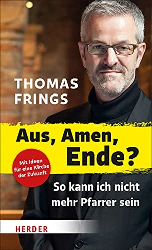 Frings, Thomas. Aus, Amen, Ende? - So kann ich nicht mehr Pfarrer sein. Herder Verlag GmbH, 2018.