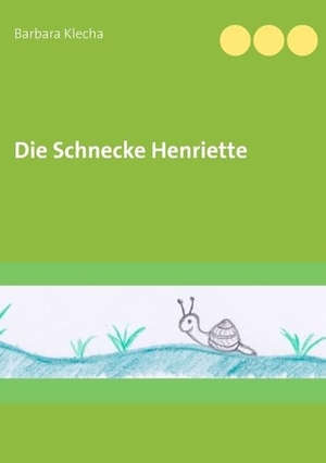 Klecha, Barbara. Die Schnecke Henriette. Books on Demand, 2018.