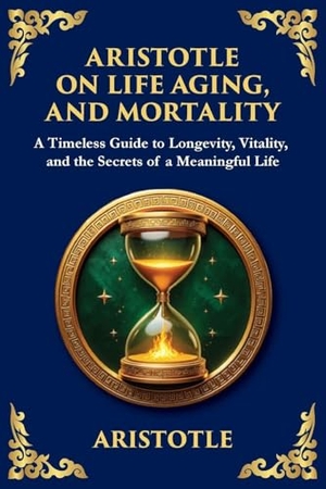 Aristotle. Aristotle on Life, Aging, and Mortality - A Timeless Guide to Longevity, Vitality, and the Secrets of a Meaningful Life (Large Print Deluxe Edition For Easy Reading). The Library of Alexandria, 2025.
