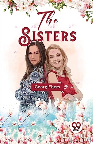 Ebers, Georg. The Sisters. Repro India Limited, 2023.