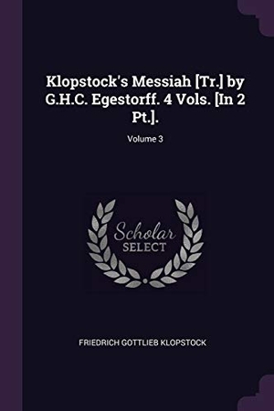 Klopstock, Friedrich Gottlieb. Klopstock's Messiah [Tr.] by G.H.C. Egestorff. 4 Vols. [In 2 Pt.].; Volume 3. Creative Media Partners, LLC, 2018.