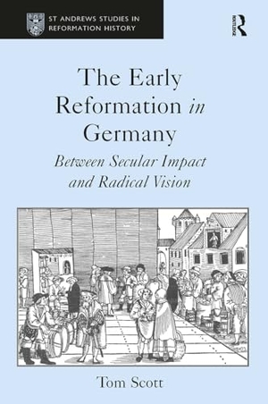 Scott, Tom. The Early Reformation in Germany - Between Secular Impact and Radical Vision. Taylor & Francis Ltd, 2024.