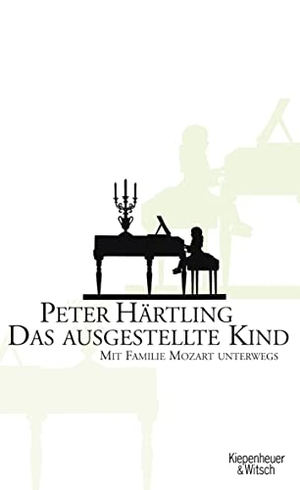 Härtling, Peter. Das ausgestellte Kind - Mit Famillie Mozart unterwegs. Kiepenheuer & Witsch GmbH, 2007.