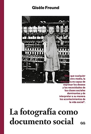 Freund, Gisèle. La fotografía como documento social. Editorial Gustavo Gili, S.L., 2017.