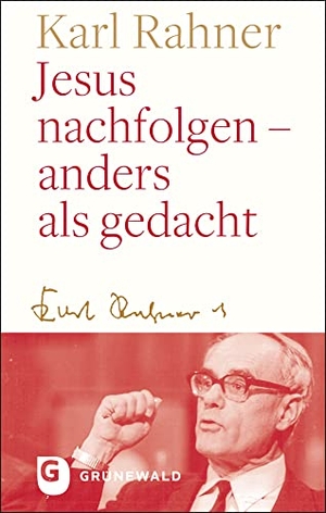 Rahner, Karl. Jesus nachfolgen - anders als gedacht. Matthias-Grünewald-Verlag, 2022.