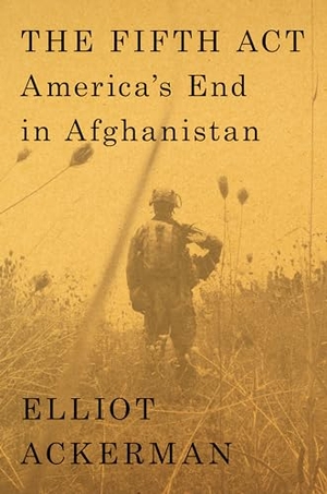 Ackerman, Elliot. The Fifth ACT - America's End in Afghanistan. Penguin Publishing Group, 2022.