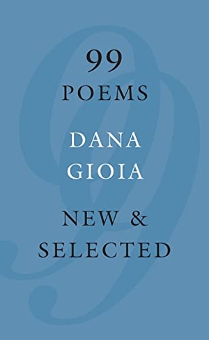 Gioia, Dana. 99 Poems - New & Selected. Graywolf Press, 2017.