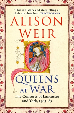 Weir, Alison. Queens at War - The Consorts of Lancaster and York, 1403-85. Random House UK Ltd, 2026.