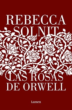 Solnit, Rebecca. Las Rosas de Orwell / Orwell's Roses. Prh Grupo Editorial, 2022.