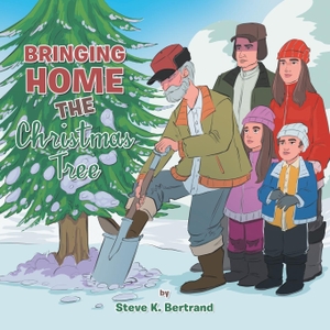 Bertrand, Steve K.. BRINGING HOME THE CHRISTMAS TREE. Xlibris US, 2023.