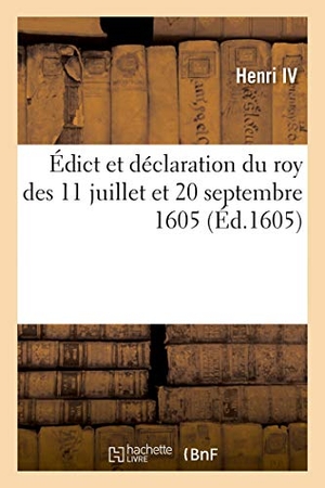Henri Iv / France et al. Édict et déclaration du roy des 11 juillet et 20 septembre 1605, restablissement aux officiers - des eslections des qualitez de presidens, lieutenans et de conseillers. Hachette Livre, 2019.