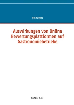Fuckert, Nils. Auswirkungen von Online Bewertungsplattformen auf Gastronomiebetriebe. Books on Demand, 2015.