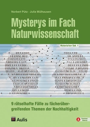Pütz, Norbert / Julia Mühlhausen. Mysterys im Fach Naturwissenschaft - 9 rätselhafte Fälle zu fächerübergreifenden Themen der Nachhaltigkeit. Aulis Verlag, 2021.