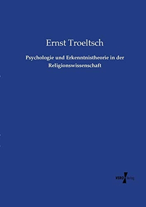Troeltsch, Ernst. Psychologie und Erkenntnistheorie in der Religionswissenschaft. Vero Verlag, 2019.