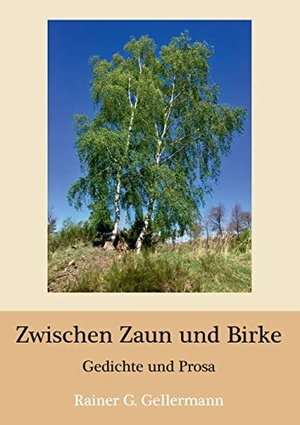 Gellermann, Rainer G.. Zwischen Zaun und Birke - Gedichte und Prosa. Books on Demand, 2021.