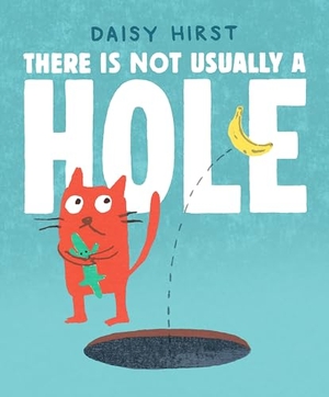 Hirst, Daisy. There Is Not Usually a Hole - (A Playful Read-Aloud about New Friendships and Sharing - For Preschoolers, Kindergarteners, and Kids Ages 3-5). Candlewick Press (MA), 2026.