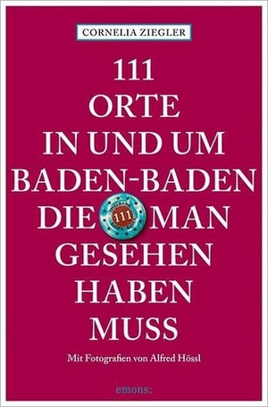 Ziegler, Cornelia / Alfred Hössl. 111 Orte in und um Baden-Baden, die man gesehen haben muss. Emons Verlag, 2026.