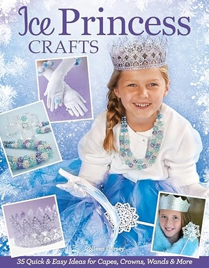 Dorsey, Colleen. Ice Princess Crafts - 35 Quick and Easy Ideas for Capes, Crowns, Wands, and More. Fox Chapel Publishing, 2014.