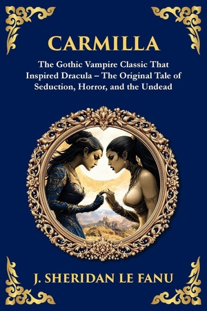 Le Fanu, J. Sheridan. Carmilla - The Original Vampire Romance - A Haunting Gothic Tale of Love and Horror. The Library of Alexandria, 2025.