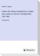 A Minor War History Compiled from a Soldier Boy's Letters to "the Girl I Left Behind Me"; 1861-1864