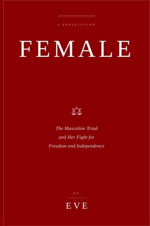 Eve. FEMALE - FEMALE - The Masculine Triad and Her Fight for Freedom and Independence. Independently published, 2026.