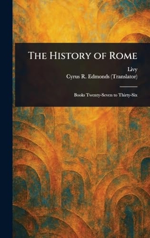 Livy / Cyrus R. Edmonds. The History of Rome. Legare Street Press, 2025.