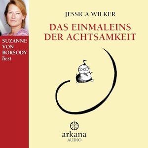Wilker, Jessica. Das Einmaleins der Achtsamkeit - Vom täglichen Umgang mit alltäglichen Gefühlen. ARKANA Verlag, 2024.