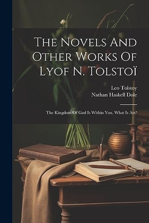, Leo Tolstoy. The Novels And Other Works Of Lyof N. Tolstoï: The Kingdom Of God Is Within You. What Is Art?. LEGARE STREET PR, 2023.
